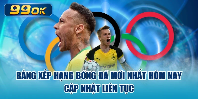 Bảng Xếp Hạng Bóng Đá Mới Nhất Hôm Nay – Cập Nhật Liên Tục