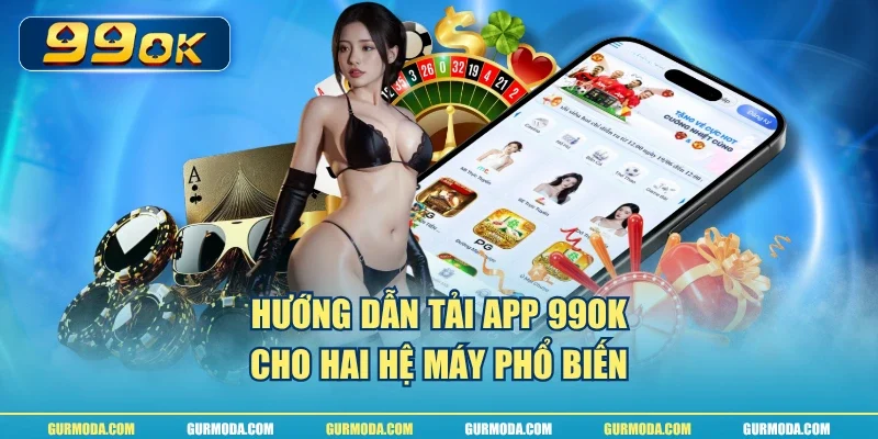 Hướng dẫn tải app 99ok cho hai hệ máy phổ biến