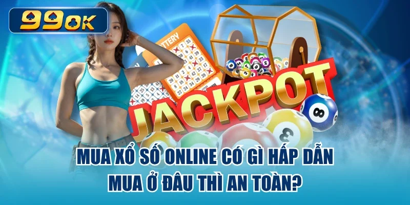 Mua Xổ Số Online Có Gì Hấp Dẫn, Mua Ở Đâu Thì An Toàn?
