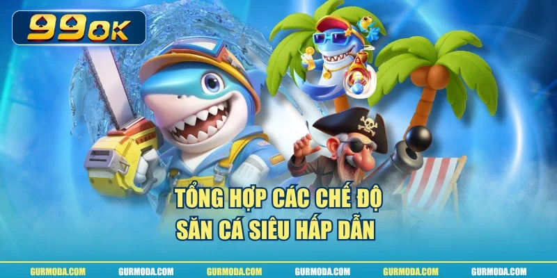 Tổng hợp các chế độ săn cá siêu hấp dẫn 