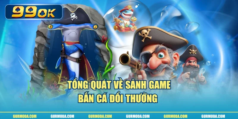 Tổng quát về sảnh game bắn cá đổi thưởng 