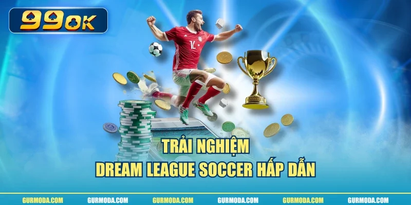 Trải nghiệm Dream League Soccer hấp dẫn