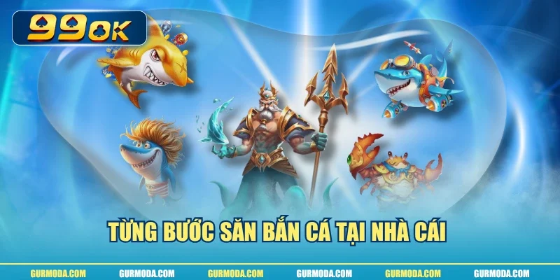 Từng bước săn bắn cá tại nhà cái 