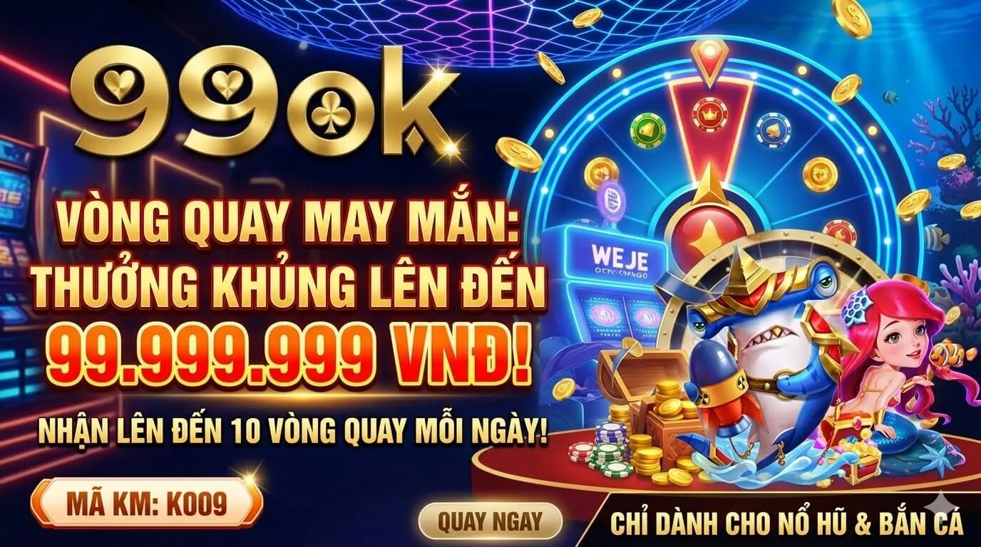 Banner Vòng Quay May Mắn K009 của 99OK, thưởng 99.999.999 VND - Khuyến mãi tại Quận 3 TPHCM