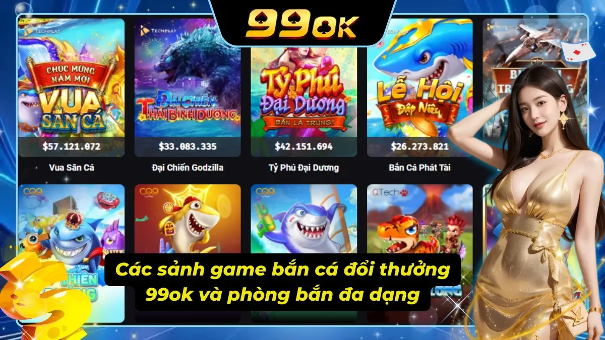 Các sảnh game bắn 99ok và phòng bắn cá của nhà cái vô cùng đa dạng