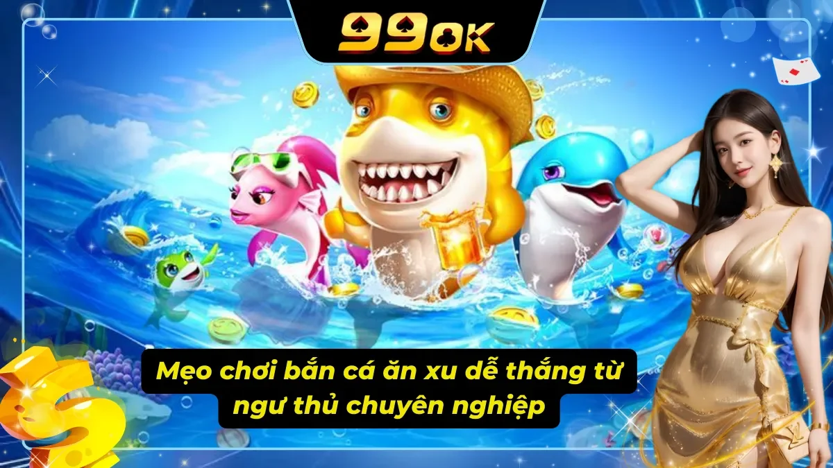 Mẹo chơi bắn cá 99ok từ các ngư thủ chuyên nghiệp đi trước