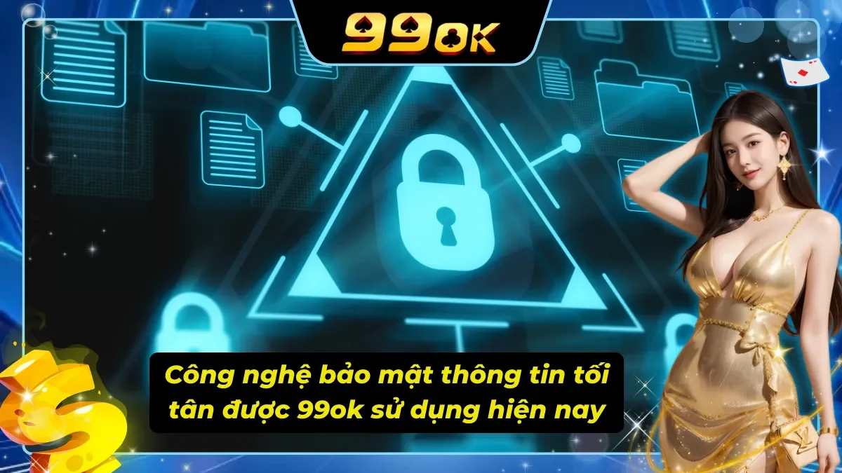 Những công nghệ bảo mật thông tin theo chính sách được 99ok áp dụng