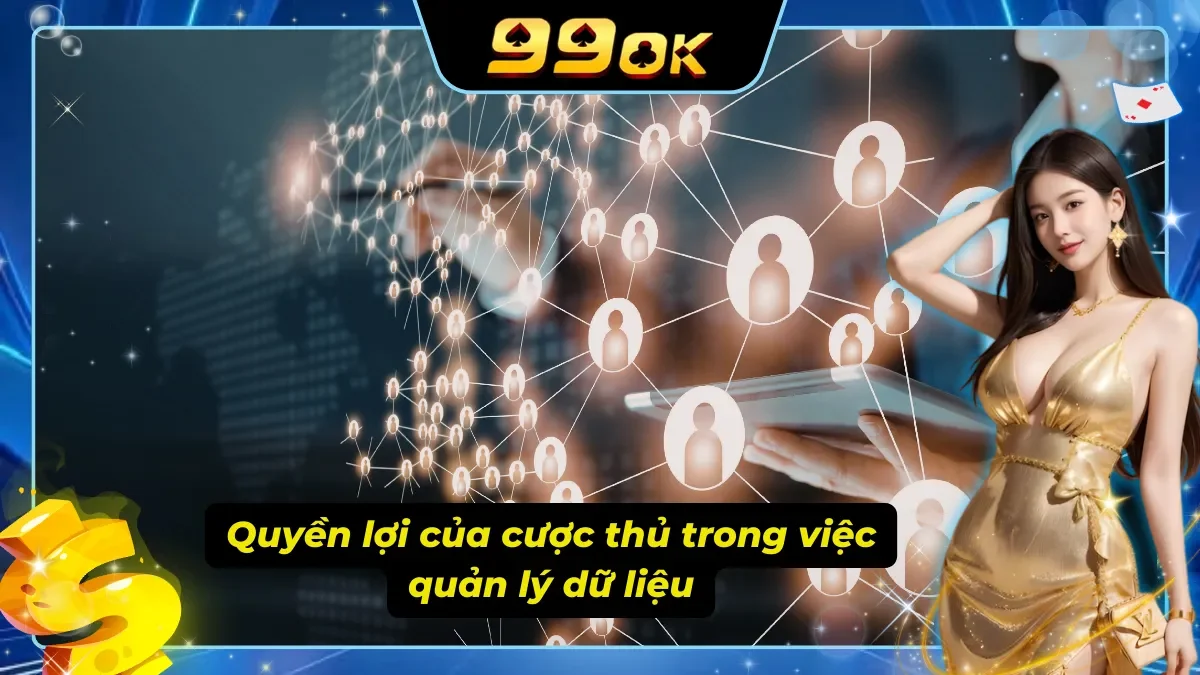 Quyền lợi của người chơi khi tuân theo chính sách bảo mật để quản lý dữ liệu